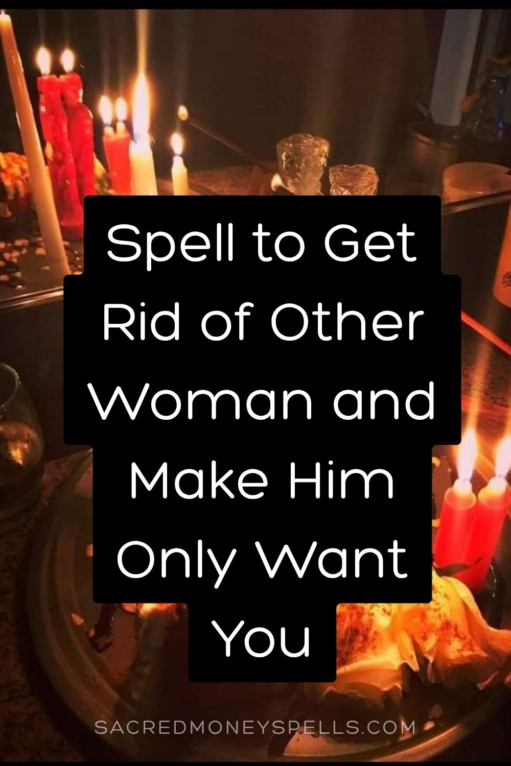 Spell to Get Rid of Other Woman and Make Him Only Want You
